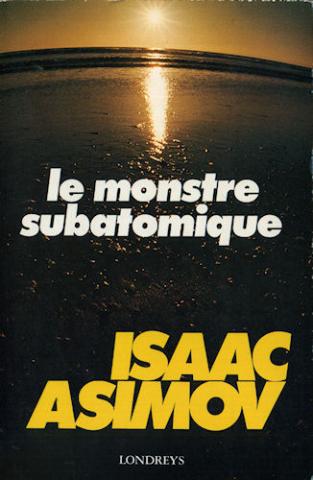 Espace, astronomie, futurologie - Isaac ASIMOV - Le Monstre subatomique