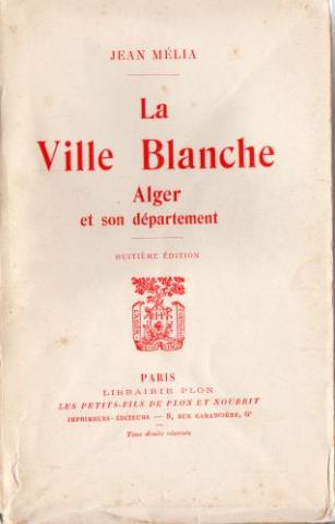 Varia (livres/magazines/divers) - Géographie, voyages - Monde - Jean MÉLIA - La Ville Blanche - Alger et son département