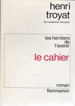 Flammarion - Henri TROYAT - Les Héritiers de l'avenir - 1 - Le Cahier