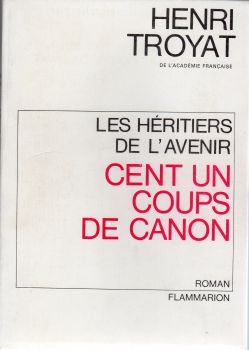 Flammarion - Henri TROYAT - Les Héritiers de l'avenir - 2 - Cent un coups de canon
