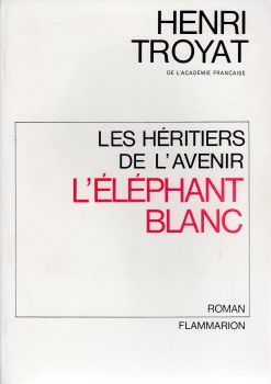 Flammarion - Henri TROYAT - Les Héritiers de l'avenir - 3 - L'Éléphant blanc