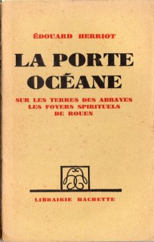 Hachette - Édouard HERRIOT - La Porte Océane - Sur les terres des abbayes - Les Foyers spirituels de Rouen