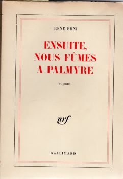 Gallimard nrf - René EHNI - Ensuite, nous fûmes à Palmyre