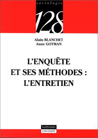 Sciences humaines et sociales - Alain BLANCHET & Anne GOTMAN - L'Enquête et ses méthodes : l'entretien