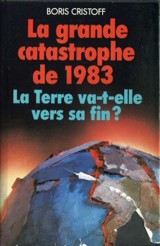 Ufologie, Esoterik usw. - Boris CRISTOFF - La Grande catastrophe de 1983 - La Terre va-t-elle vers sa fin ?
