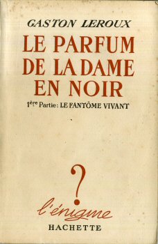 HACHETTE L'Énigme - Gaston LEROUX - Le Parfum de la dame en noir - 1ère partie : Le fantôme vivant