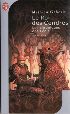 J'AI LU Science-Fiction/Fantasy/Fantastique n° 7298 - Mathieu GABORIT - Les Chroniques des Féals - 3 - Le Roi des Cendres