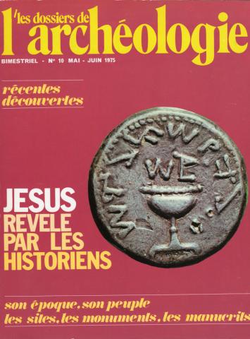 Les Dossiers de l'Archéologie n° 10 -  - Les Dossiers de l'Archéologie n° 10 - mai-juin 1975 - Jésus révélé par les historiens/Récentes découvertes
