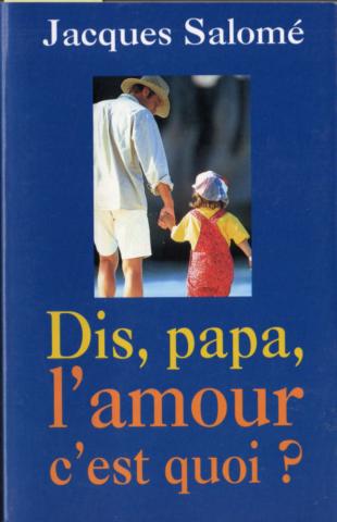 Sciences humaines et sociales - Jacques SALOMÉ - Dis, papa, l'amour c'est quoi ?