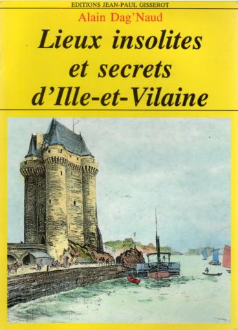 Geographie, Reisen - Frankreich - Alain DAG'NAUD - Lieux insolites et secrets d'Ille-et-Vilaine