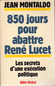 Politics, unions, society, media - Jean MONTALDO - 850 jours pour abattre René Lucet - Les secrets d'une exécution politique