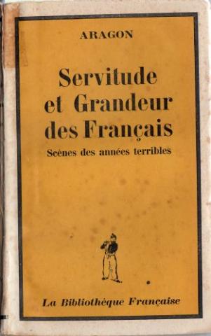 La Bibliothèque Française - Louis ARAGON - Servitude et Grandeur des Français - Scènes des années terribles