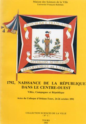 History -  - 1792, naissance de la République dans le Centre-Ouest - Villes, Campagnes et République - Actes du Colloque d'Orléans-Tours, 24-26 octobre 1992