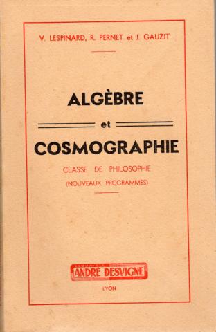 Livres scolaires - Mathématiques - V. LESPINARD, R. PERNET, J. GAUZIT - Algèbre et Cosmographie - Classe de Philosophie