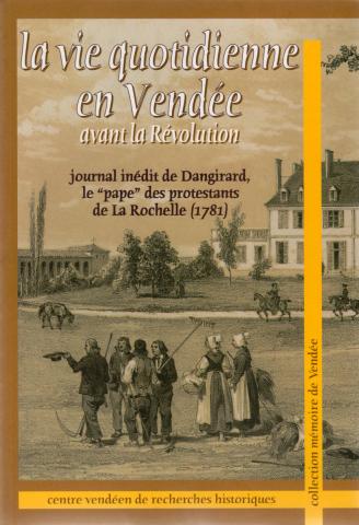 Varia (livres/magazines/divers) - Histoire - DANGIRARD - La Vie quotidienne en Vendée avant la Révolution - Journal inédit de Dangirard, le pape des protestants de La Rochelle (1781)