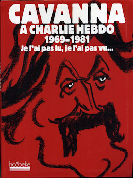 Hoëbeke - François CAVANNA - Cavanna à Charlie Hebdo - 1969-1981 - Je l'ai pas lu, je l'ai pas vu...