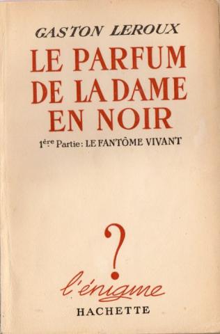 HACHETTE L'Énigme - Gaston LEROUX - Le Parfum de la dame en noir - 1ère partie : Le fantôme vivant