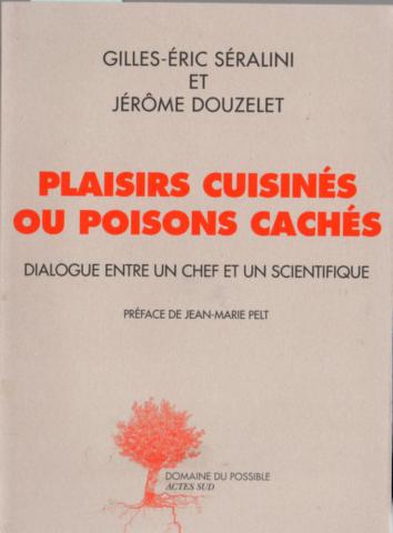 Cucina, gastronomia - Gilles-Éric SÉRALINI & Jérôme DOUZELET - Plaisirs cuisinés ou poisons cachés - Dialogue entre un chef et un scientifique