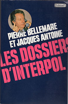 ÉDITION N° 1 - Pierre BELLEMARE & Jacques ANTOINE - Les Dossiers d'Interpol
