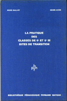 Pedagogie - Henri AVON & Marc BALLOT - La Pratique des classes de 6e et 5e III dites de transition
